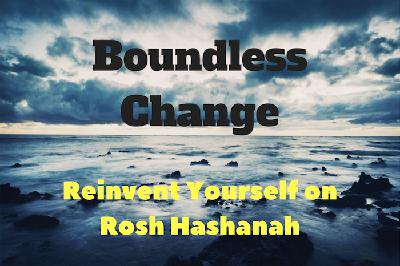 111 – Boundless Change – Reinvent Yourself on Rosh Hashanah 111 – Boundless Change – Reinvent Yourself on Rosh Hashanah