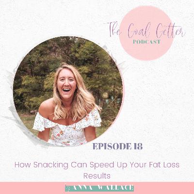 Episode 18 - How Snacking Can Speed Up Your Fat Loss Results