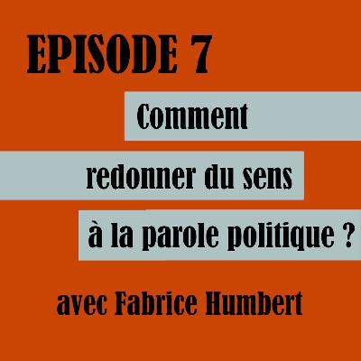 Episode 7 | Comment redonner du sens à la parole politique? avec Fabrice Humbert Episode 7 | Comment redonner du sens à la parole politique? avec Fabrice Humbert