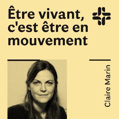 Claire Marin - Etre vivant, c'est être en mouvement