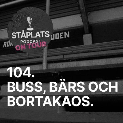104. Buss, bärs och bortakaos.