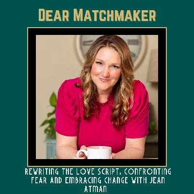 Rewriting the Love Script: Confronting Fear, Embracing Change with Jean Atman
