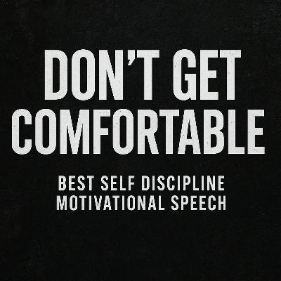 DON'T GET COMFORTABLE - Best Self Discipline Motivational Speech for Success