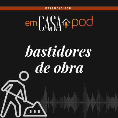 BASTIDORES DE OBRA - "Deu tudo errado!" - Em Casa POD Ep. 008