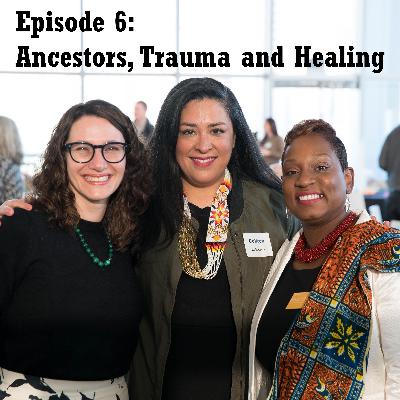 Episode 6: Ancestors, Trauma, and Healing Episode 6: Ancestors, Trauma, and Healing