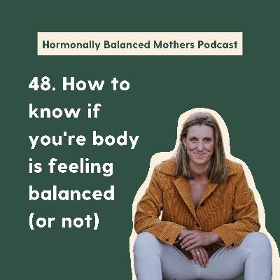 48. How to know if you're body is feeling balanced (or not)