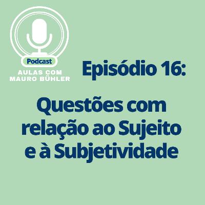 #16 Questões com relação ao Sujeito e à Subjetividade