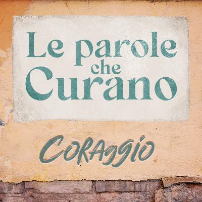 Ep.8 - Le parole che curano: CORAGGIO