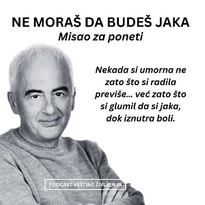 NE MORAŠ DA BUDEŠ JAKA SVAKI DAN