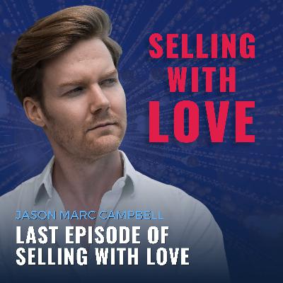 Last Episode of Selling with Love - Jason Marc Campbell Last Episode of Selling with Love - Jason Marc Campbell