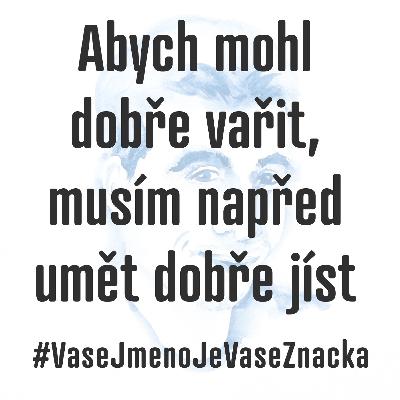 Abych mohl dobře vařit, musím napřed umět dobře jíst