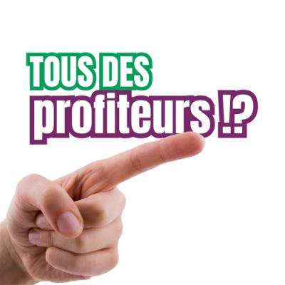 Tous des profiteurs !? Tous des profiteurs !?