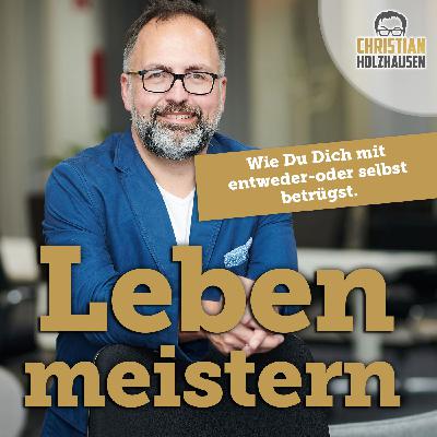 Wie Du Dich mit entweder-oder selbst betrügst.