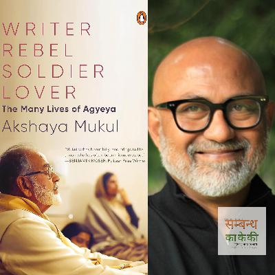 एपिसोड 40: 'राइटर, रेबेल, सोल्जर, लवर − द मेनी लाईव्स ऑफ़ अज्ञेय' − अक्षय मुकुल