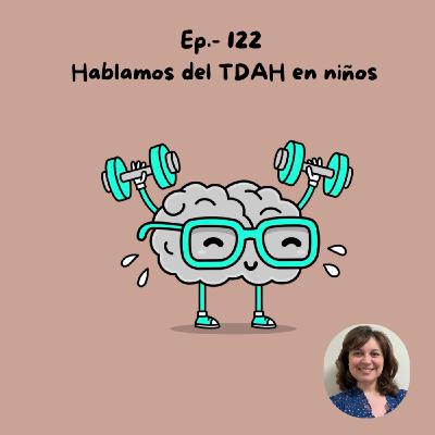 Ep. 122 - Hablamos del TDAH en niños
