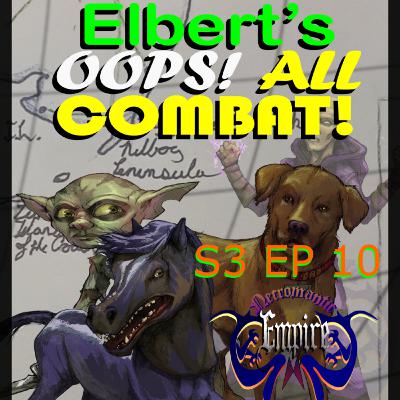 Elbert’s OOPS ALL COMBAT! Episode  S3 EP 10