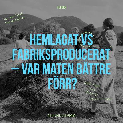 7. Hemlagat vs fabriksproducerat - Var maten bättre förr?