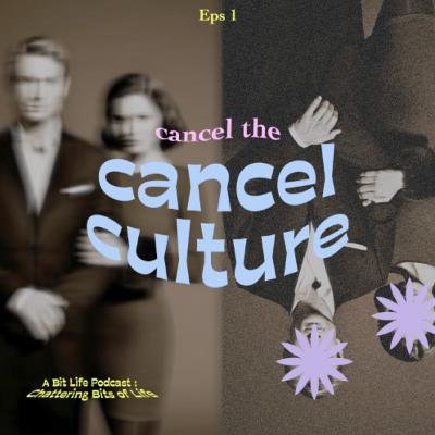 A Bit Life Podcast #1: Cancel The Cancel Culture