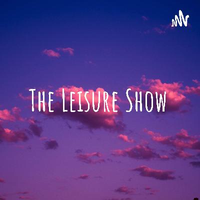 The Leisure Show: Episode 7 The Leisure Show: Episode 7