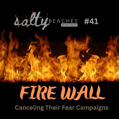 #41 FIRE WALL: Cancelling Their Fear Campaigns