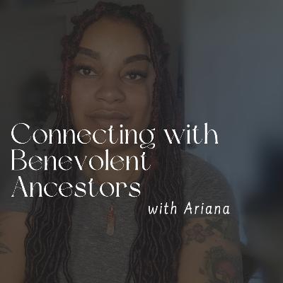 155. Connecting with Benevolent Ancestors with Ariana