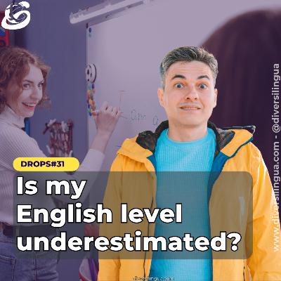 D#31. Why is your English level lower than you think when you speak with native speakers?