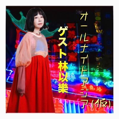 #12【オールナイト・アジア(仮) 】ゲスト:林以樂(リン・イーラー)番組初の公開収録/日本語を学んだ原点 /台北・音楽シーンの“今”/台湾グルメトーク!地元民しか知り得ないオススメ店/今後の展望 #12【オールナイト・アジア(仮) 】ゲスト:林以樂(リン・イーラー)番組初の公開収録/日本語を学んだ原点 /台北・音楽シーンの“今”/台湾グルメトーク!地元民しか知り得ないオススメ店/今後の展望