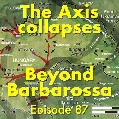 The Axis collapses: Beyond Barbarossa, episode 87 The Axis collapses: Beyond Barbarossa, episode 87