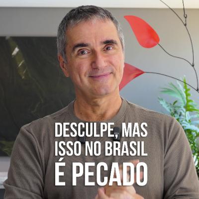 desculpe, mas isso no Brasil é PECADO...