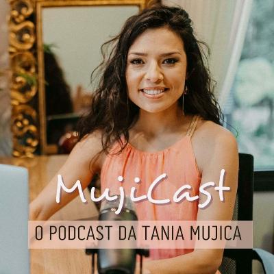 Episódio 4| Tumor no Ovário e o Desafio de confiar no Fluxo da Vida| MujiCast - O Podcast da Tania Mujica