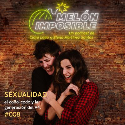 #008 Sexualidad, el coño-codo y la generación del 94 / Melón Imposible Podcast