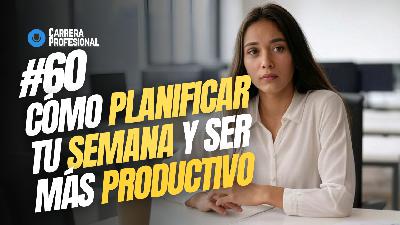 60. Cómo Planificar tu Semana y Ser Más Productivo