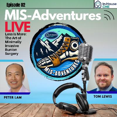 MIS-Adventures S2.E41 - Peter Lam & Tom Lewis - Less is More: The Art of Minimally Invasive Bunion Surgery