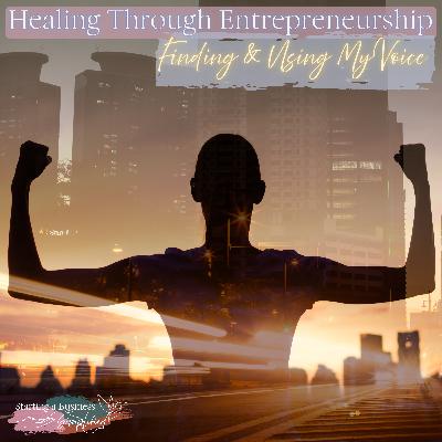 Healing Through Entrepreneurship: Finding and Using My Voice Healing Through Entrepreneurship: Finding and Using My Voice