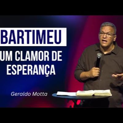 BARTIMEU, um clamor de Esperança - Pr. Geraldo Motta