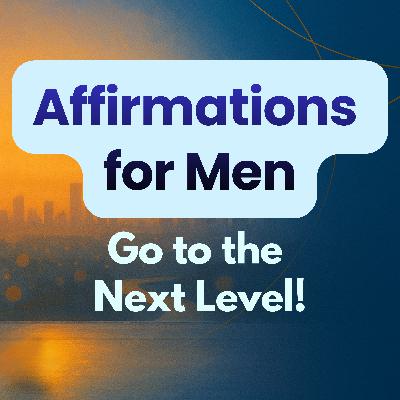 Positive Affirmations for Men - Confidence, Strength & Success: Become the Best Version of Yourself!