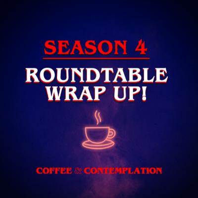 Season 4 Roundtable Wrap Up!