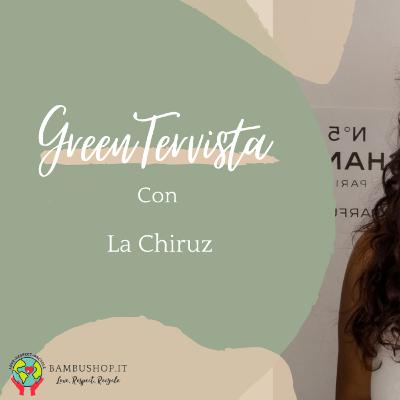 GreenTervista - Stare attenti a ciò che si compra e scegliere consapevolmente con La Chiruz
