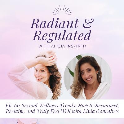 60. Beyond Wellness Trends: How to Reconnect, Reclaim, and Truly Feel Well with Livia Gonçalves