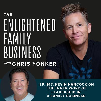 The Inner Work of Leadership in a Family Business with Kevin Hancock The Inner Work of Leadership in a Family Business with Kevin Hancock