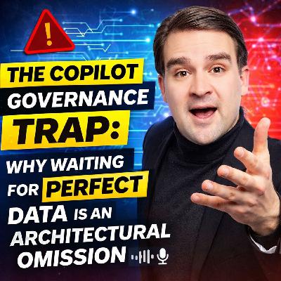The Copilot Governance Trap: Why Waiting for Perfect Data is an Architectural Omission The Copilot Governance Trap: Why Waiting for Perfect Data is an Architectural Omission