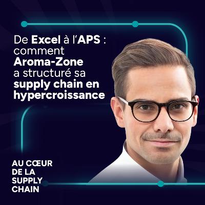 #16 - De Excel à l’APS : comment Aroma-Zone a structuré sa supply chain en hypercroissance #16 - De Excel à l’APS : comment Aroma-Zone a structuré sa supply chain en hypercroissance