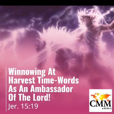 Episode 131: Winnowing At Harvest Time-Words As An Ambassador Of The Lord!