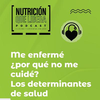 Episodio 101: Me enfermé, ¿por qué no me cuidé? Los determinantes de salud