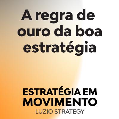 A Regra de Ouro da Boa Estratégia
