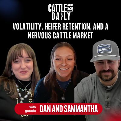 258: Volatility, Heifer Retention, and a Nervous Cattle Market with Dan and Samantha