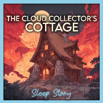 Sleep Story for Grown Ups | The Cloud Collector’s Cottage: A Cozy Bedtime Story for Adults, Deep Sleep, Relaxation & Peaceful Dreams Sleep Story for Grown Ups | The Cloud Collector’s Cottage: A Cozy Bedtime Story for Adults, Deep Sleep, Relaxation & Peaceful Dreams