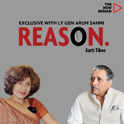 REASON EP34 Ft. Lt Gen Arun Sahni, Scholar & Security expert | With Aarti Tikoo