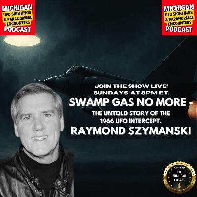 Raymond Szymanski on Michigan’s Swamp Gas UFO Cover-Up, Wright-Patt Links & Pilot Encounters | Ep 133