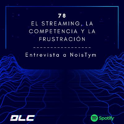 78: ¿Cómo es la vida de un streamer profesional?, entrevista a NoisTym